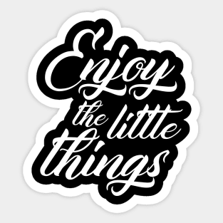 Enjoy The Little Things Sticker